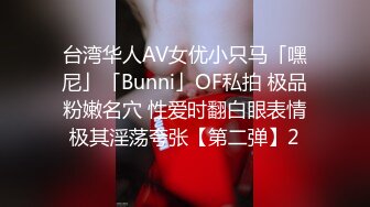 台湾华人AV女优小只马「嘿尼」「Bunni」OF私拍 极品粉嫩名穴 性爱时翻白眼表情极其淫荡夸张【第二弹】2