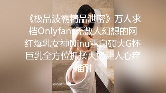 《极品波霸精品泄密》万人求档Onlyfans无数人幻想的网红爆乳女神Ninu雪白硕大G杯巨乳全方位抓揉大奶让人心痒难耐