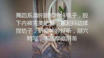 舞蹈系清纯眼镜嫩妹桃子，脱下内裤完美肥臀，翘起抖动揉捏奶子，娇喘呻吟好听，掰穴特写，手指摩擦阴蒂