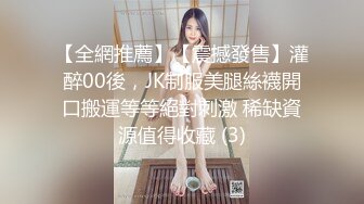 【全網推薦】【震撼發售】灌醉00後，JK制服美腿絲襪開口搬運等等絕對刺激 稀缺資源值得收藏 (3)