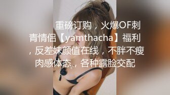 ⚫️⚫️重磅订购，火爆OF刺青情侣【yamthacha】福利，反差妹颜值在线，不胖不瘦肉感体态，各种露脸交配