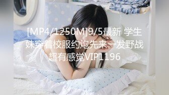 [MP4/1250M]9/5最新 学生妹穿着校服约炮先来一发野战超有感觉VIP1196