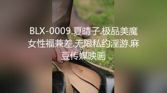 BLX-0009.夏晴子.极品美魔女性福兼差.无限私约淫游.麻豆传媒映画