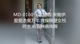 MD-0160-1.沈娜娜.宋南伊.爱爱遗臭万年.爽操隔壁女校师生.麻豆映画传媒