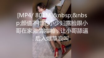 [MP4/ 801M]&nbsp;&nbsp;颜值不错的小少妇露脸跟小哥在家激情啪啪，让小哥舔逼后入爆草浪叫