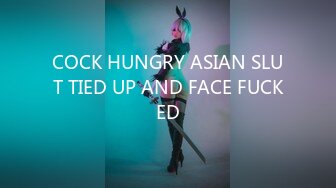 COCK HUNGRY ASIAN SLUT TIED UP AND FACE FUCKED