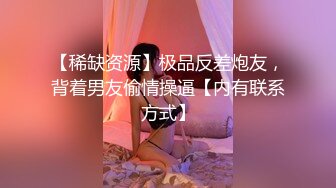 【稀缺资源】极品反差炮友，背着男友偷情操逼【内有联系方式】