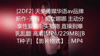 [2DF2] 天美传媒华语av品牌新作-无悔！痴女娜娜 主动分享性爱的街头猎物 直操到爆乳乱颤 高清[MP4/229MB][BT种子] 【影片格式】：MP4