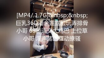 [MP4/ 1.7G]&nbsp;&nbsp;巨乳36D潘金莲露脸玩弄排骨小哥 69舔逼交大鸡巴 上位草小哥 淫声荡语互动撩骚