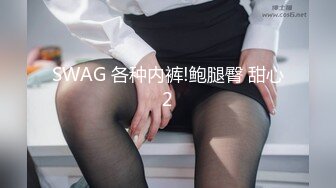 SWAG 各种内裤!鲍腿臀 甜心2