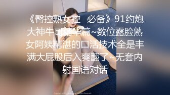 《臀控熟女控✿必备》91约炮大神牛哥精华篇~数位露脸熟女阿姨精湛的口活技术全是丰满大屁股后入爽翻了~无套内射国语对话