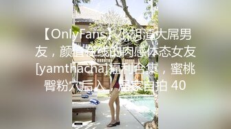 【OnlyFans】小胡渣大屌男友，颜值在线的肉感体态女友[yamthacha]福利合集，蜜桃臀粉穴后入，居家自拍 40