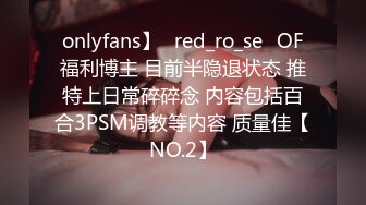 onlyfans】⭐red_ro_se⭐OF福利博主 目前半隐退状态 推特上日常碎碎念 内容包括百合3PSM调教等内容 质量佳【NO.2】