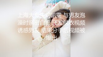 上海大专生刘凯雯 与男友泡澡时亲密自拍 还发脱衣视频诱惑男友 结果分手后视频被爆出