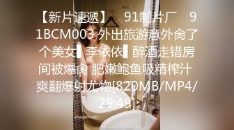 【新片速遞】 ✿91制片厂✿ 91BCM003 外出旅游意外肏了个美女▌李依依▌醉酒走错房间被爆肏 肥嫩鲍鱼吸精榨汁 爽翻爆射尤物[820MB/MP4/29:49]