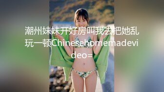 潮州妹妹开好房叫我去把她乱玩一顿Chinesehomemadevideo=