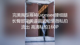 完美胸型推特Lvressee腰细腿长臀部完美道具啪啪紫薇私拍流出 高清私拍160P