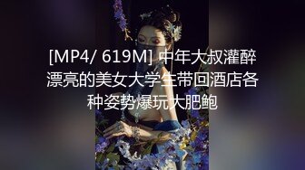 [MP4/ 619M] 中年大叔灌醉漂亮的美女大学生带回酒店各种姿势爆玩大肥鲍