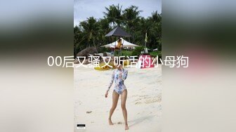 00后又骚又听话的小母狗