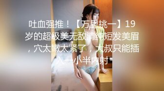 吐血强推！【万里挑一】19岁的超级美无敌清纯短发美眉，穴太嫩太紧了，大叔只能插入一小半内射