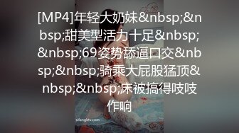 [MP4]年轻大奶妹&nbsp;&nbsp;甜美型活力十足&nbsp;&nbsp;69姿势舔逼口交&nbsp;&nbsp;骑乘大屁股猛顶&nbsp;&nbsp;床被搞得吱吱作响