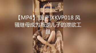 【MP4】[国产]XKVP018 风骚继母成为叛逆儿子的泄欲工具