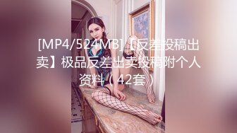 [MP4/524MB]【反差投稿出卖】极品反差出卖投稿附个人资料（42套）