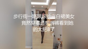 步行街一路跟踪抄底白裙美女❤️竟然穿着透明内裤看到她的大肥B了