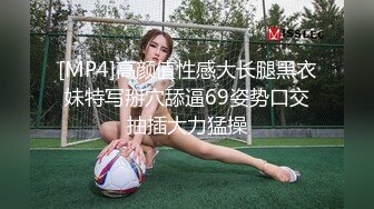 [MP4]高颜值性感大长腿黑衣妹特写掰穴舔逼69姿势口交抽插大力猛操