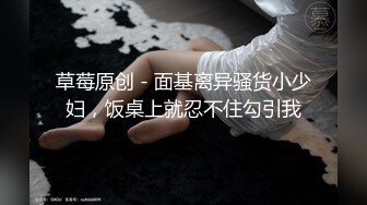 草莓原创 - 面基离异骚货小少妇，饭桌上就忍不住勾引我