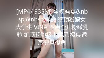 [MP4/ 935M] 全裸盛宴&nbsp;&nbsp;极品 绝顶粉鲍女大学生 VINA 四点全开粉嫩乳粒 绝顶粉鲍极上美尻 极度诱惑邪魅视角