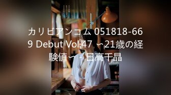 カリビアンコム 051818-669 Debut Vol.47 〜21歳の経験値〜 - 日高千晶