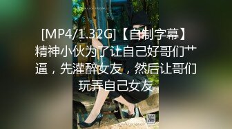 [MP4/1.32G]【自制字幕】精神小伙为了让自己好哥们艹逼，先灌醉女友，然后让哥们玩弄自己女友