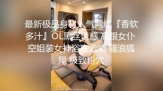 最新极品身材人气网红『香软多汁』OL黑丝诱惑 高跟女仆 空姐装女神浴室激情 骚浪狐尾 极致粉穴