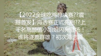 【2022全球吃鸡总决赛??震撼首发】海选赛正式亮相??上千名高颜值小姐姐闪亮登场！谁将逐鹿群雄？初次海选篇