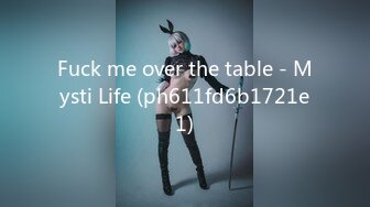 Fuck me over the table - Mysti Life (ph611fd6b1721e1)