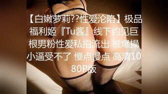 【白嫩萝莉??性爱沦陷】极品福利姬『Tu酱』线下约见巨根男粉性爱私拍流出 被爆操小逼受不了 慢点慢点 高清1080P版