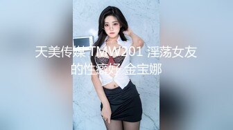 天美传媒 TMW201 淫荡女友的性癖好 金宝娜