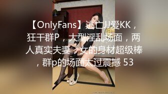 【OnlyFans】逃亡JJ爱KK，狂干群P，大型淫乱场面，两人真实夫妻，女的身材超级棒，群p的场面太过震撼 53