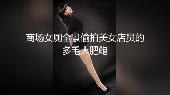 商场女厕全景偷拍美女店员的多毛大肥鲍