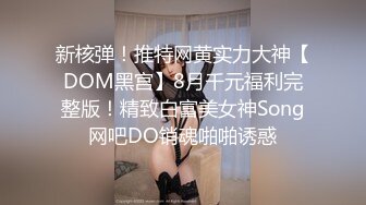 新核弹！推特网黄实力大神【DOM黑宫】8月千元福利完整版！精致白富美女神Song网吧DO销魂啪啪诱惑