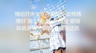 情侣开房女学生满足男友特殊嗜好 换上情趣女仆做爱 眼镜妹就是骚骑乘榨汁 做完还犹豫未尽各种粘